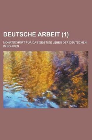 Cover of Deutsche Arbeit; Monatschrift Fur Das Geistige Leben Der Deutschen in Bohmen (1 )