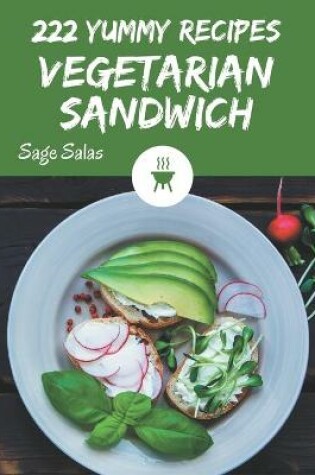 Cover of 222 Yummy Vegetarian Sandwich Recipes