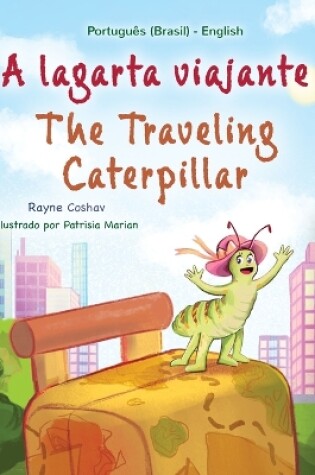 Cover of The Traveling Caterpillar (Portuguese English Bilingual Book for Kids- Brazilian)
