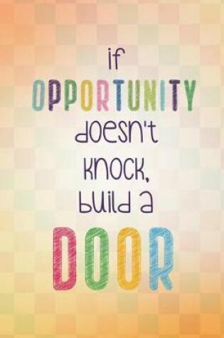 Cover of If Opportunity Doesn't Knock Build a Door