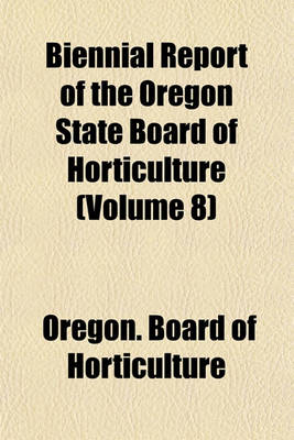 Book cover for Biennial Report of the Oregon State Board of Horticulture (Volume 8)