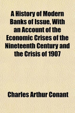 Cover of A History of Modern Banks of Issue, with an Account of the Economic Crises of the Nineteenth Century and the Crisis of 1907