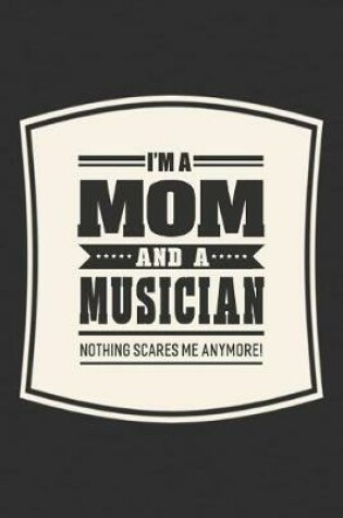 Cover of I'm A Mom And A Musician Nothing Scares Me Anymore!