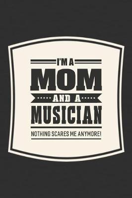 Book cover for I'm A Mom And A Musician Nothing Scares Me Anymore!