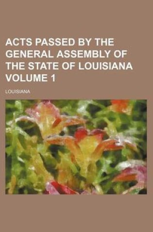 Cover of Acts Passed by the General Assembly of the State of Louisiana Volume 1