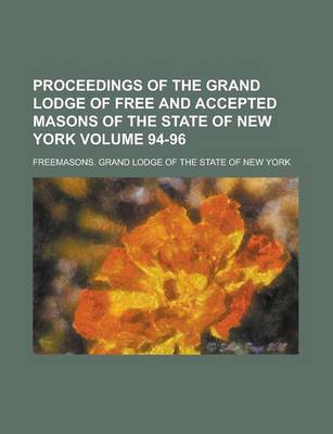 Book cover for Proceedings of the Grand Lodge of Free and Accepted Masons of the State of New York Volume 94-96