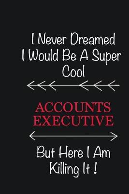 Book cover for I never Dreamed I would be a super cool Accounts Executive But here I am killing it