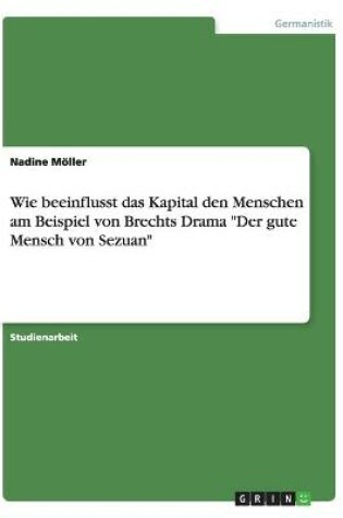 Cover of Wie beeinflusst das Kapital den Menschen am Beispiel von Brechts Drama Der gute Mensch von Sezuan