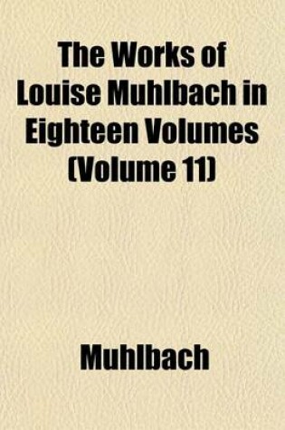 Cover of The Works of Louise Muhlbach in Eighteen Volumes (Volume 11)