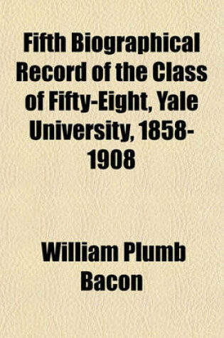 Cover of Fifth Biographical Record of the Class of Fifty-Eight, Yale University, 1858-1908