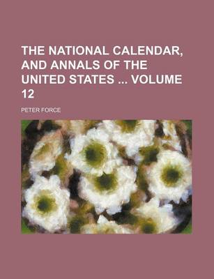 Book cover for The National Calendar, and Annals of the United States Volume 12