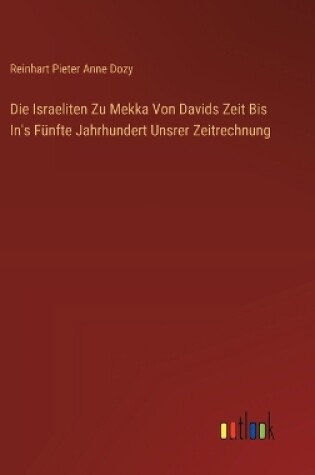 Cover of Die Israeliten Zu Mekka Von Davids Zeit Bis In's F�nfte Jahrhundert Unsrer Zeitrechnung