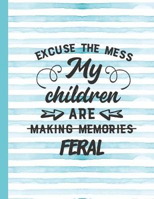 Cover of Excuse the Mess My Children Are Making Memories Feral