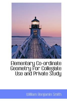 Book cover for Elementary Co-Ordinate Geometry for Collegiate Use and Private Study