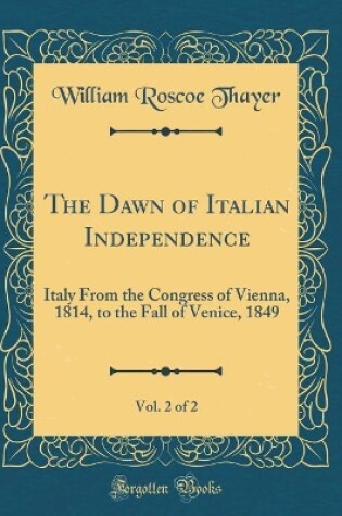 Cover of The Dawn of Italian Independence, Vol. 2 of 2
