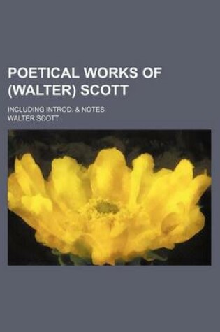 Cover of Poetical Works of (Walter) Scott; Including Introd. & Notes