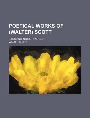 Book cover for Poetical Works of (Walter) Scott; Including Introd. & Notes