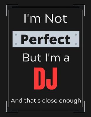 Book cover for I'm Not Perfect But I'm a DJ And that's close enough