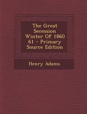Book cover for The Great Secession Winter of 1860 61 - Primary Source Edition