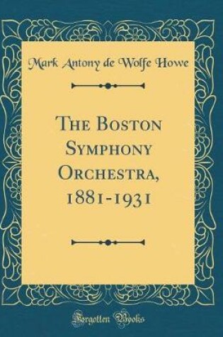 Cover of The Boston Symphony Orchestra, 1881-1931 (Classic Reprint)