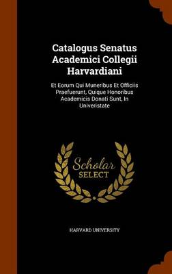 Book cover for Catalogus Senatus Academici Collegii Harvardiani