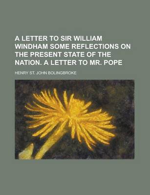 Book cover for A Letter to Sir William Windham Some Reflections on the Present State of the Nation. a Letter to Mr. Pope
