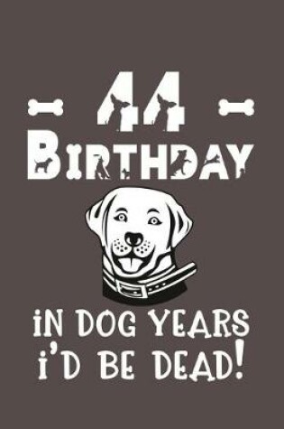 Cover of 44 Birthday - In Dog Years I'd Be Dead!