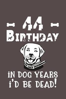 Book cover for 44 Birthday - In Dog Years I'd Be Dead!