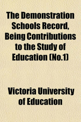 Cover of The Demonstration Schools Record, Being Contributions to the Study of Education (No.1)