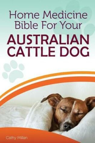 Cover of Home Medicine Bible for Your Australian Cattle Dog