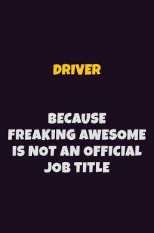 Cover of Driver, Because Freaking Awesome Is Not An Official Job Title