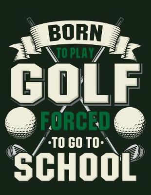 Book cover for Born to Play Golf Forced to Go to School