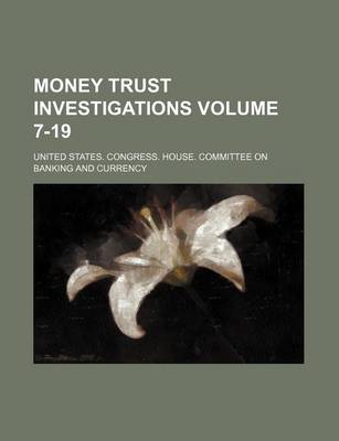 Book cover for Money Trust Investigations Volume 7-19
