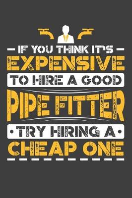 Book cover for If You Think It's Expensive To Hire A Good Pipe Fitter Try Hiring A Cheap One