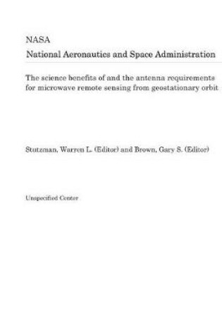 Cover of The Science Benefits of and the Antenna Requirements for Microwave Remote Sensing from Geostationary Orbit