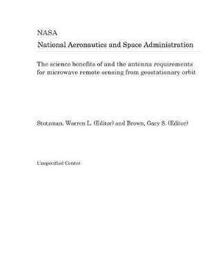 Book cover for The Science Benefits of and the Antenna Requirements for Microwave Remote Sensing from Geostationary Orbit