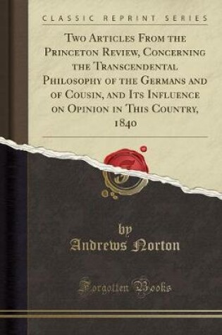 Cover of Two Articles from the Princeton Review, Concerning the Transcendental Philosophy of the Germans and of Cousin, and Its Influence on Opinion in This Country, 1840 (Classic Reprint)