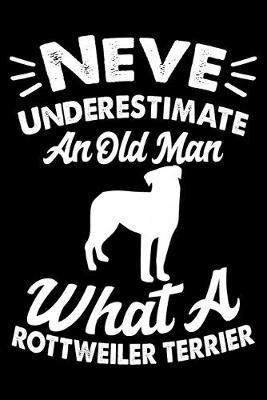 Book cover for Never Underestimate An Old Man What A Rottweiler Terrier