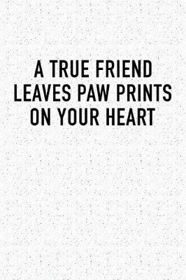 Book cover for A True Friend Leaves Paw Prints on Your Heart