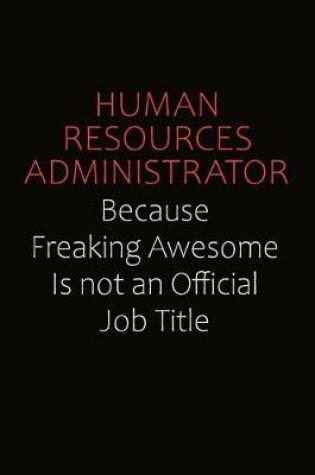 Cover of Human Resources Administrator Because Freaking Awesome Is Not An Official Job Title