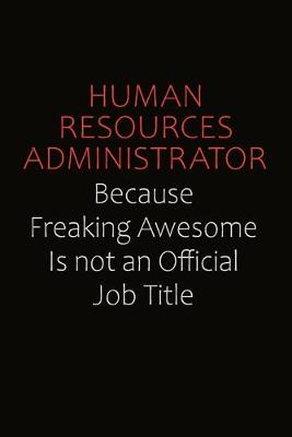 Book cover for Human Resources Administrator Because Freaking Awesome Is Not An Official Job Title