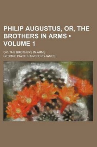 Cover of Philip Augustus, Or, the Brothers in Arms (Volume 1); Or, the Brothers in Arms