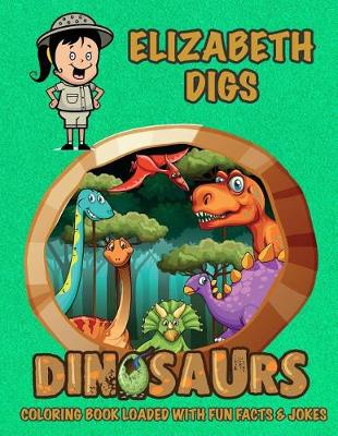 Book cover for Elizabeth Digs Dinosaurs Coloring Book Loaded With Fun Facts & Jokes