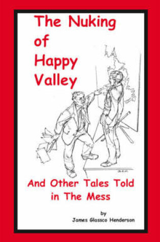 Cover of The Nuking of Happy Valley and Other Tales Told in the Mess