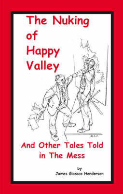 Cover of The Nuking of Happy Valley and Other Tales Told in the Mess