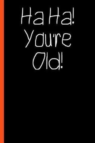 Cover of Ha Ha You're Old Funny Composition Notebook