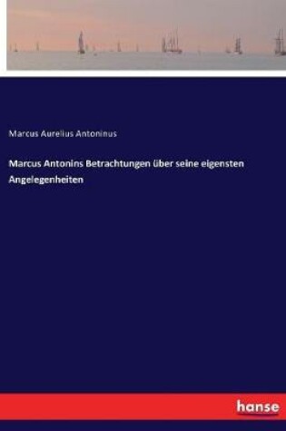 Cover of Marcus Antonins Betrachtungen über seine eigensten Angelegenheiten