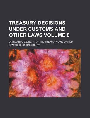 Book cover for Treasury Decisions Under Customs and Other Laws Volume 8