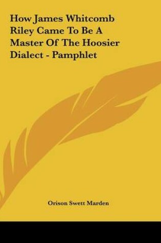 Cover of How James Whitcomb Riley Came to Be a Master of the Hoosier Dialect - Pamphlet