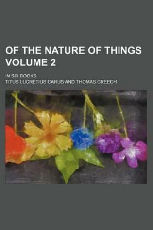 Cover of Of the Nature of Things; In Six Books Volume 2